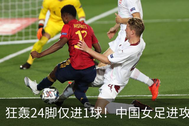 狂轰24脚仅进1球！中国女足进攻效率堪忧无缘亚运连胜